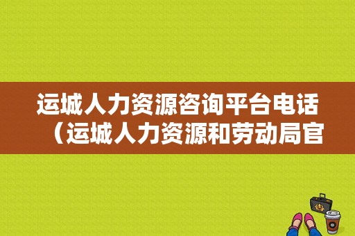 运城人力资源咨询平台电话（运城人力资源和劳动局官网）-图1