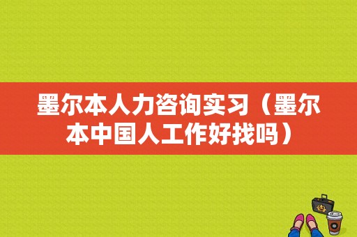 墨尔本人力咨询实习（墨尔本中国人工作好找吗）