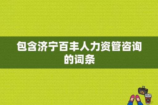 包含济宁百丰人力资管咨询的词条