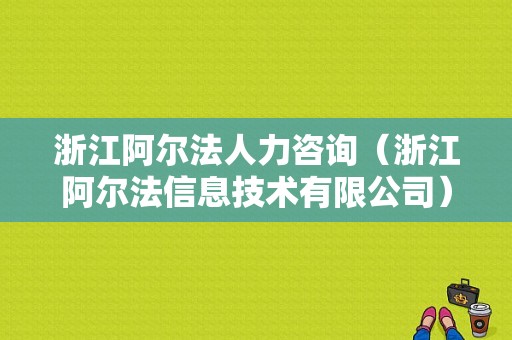 浙江阿尔法人力咨询（浙江阿尔法信息技术有限公司）