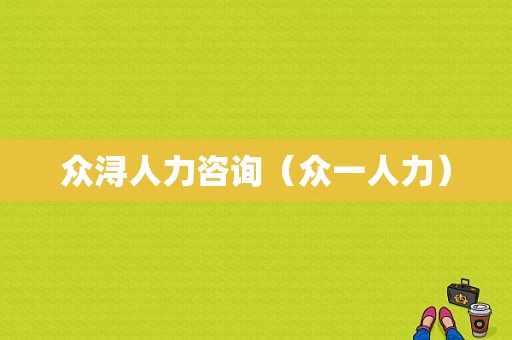 众浔人力咨询（众一人力）