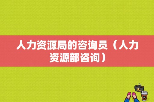 人力资源局的咨询员（人力资源部咨询）